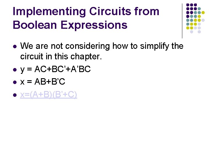 Implementing Circuits from Boolean Expressions We are not considering how to simplify the circuit Implementing Circuits from Boolean Expressions We are not considering how to simplify the circuit