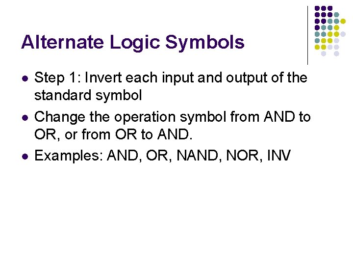 Alternate Logic Symbols Step 1: Invert each input and output of the standard symbol Alternate Logic Symbols Step 1: Invert each input and output of the standard symbol