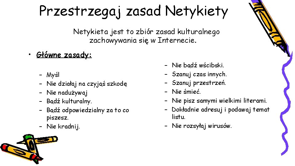 Przestrzegaj zasad Netykiety Netykieta jest to zbiór zasad kulturalnego zachowywania się w Internecie. •