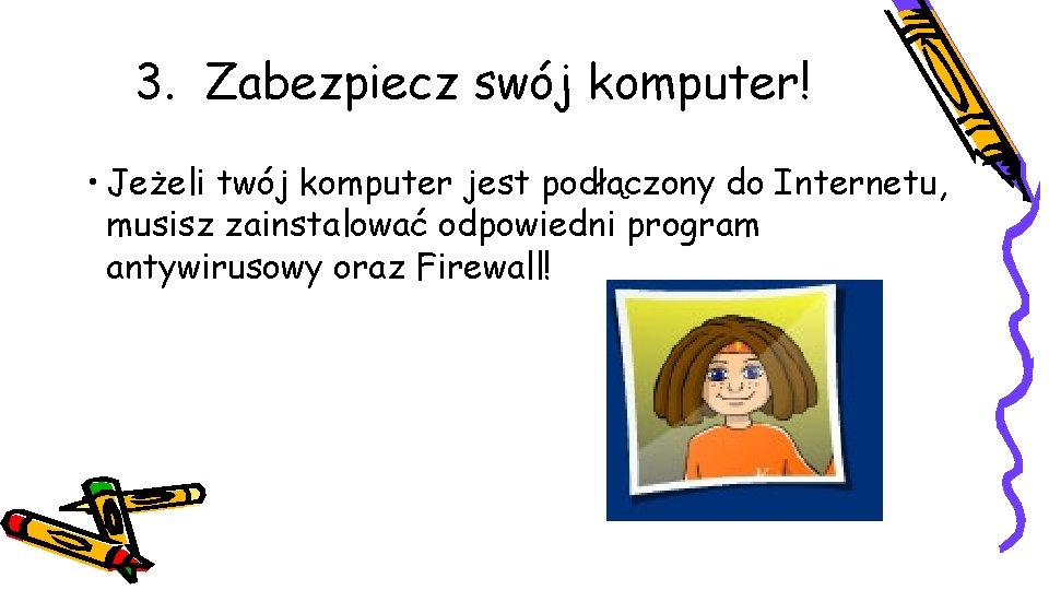 3. Zabezpiecz swój komputer! • Jeżeli twój komputer jest podłączony do Internetu, musisz zainstalować