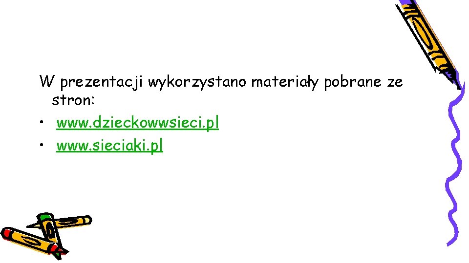 W prezentacji wykorzystano materiały pobrane ze stron: • www. dzieckowwsieci. pl • www. sieciaki.