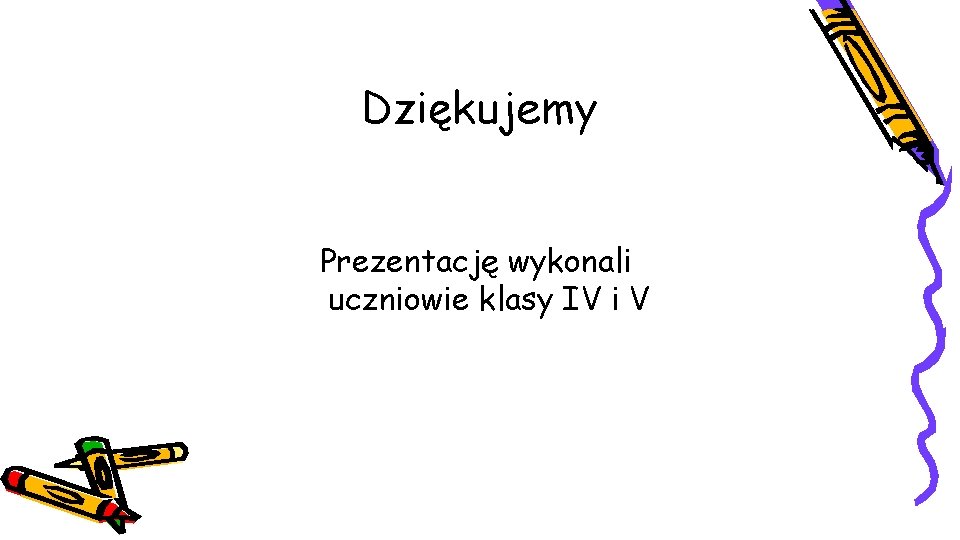 Dziękujemy Prezentację wykonali uczniowie klasy IV i V 