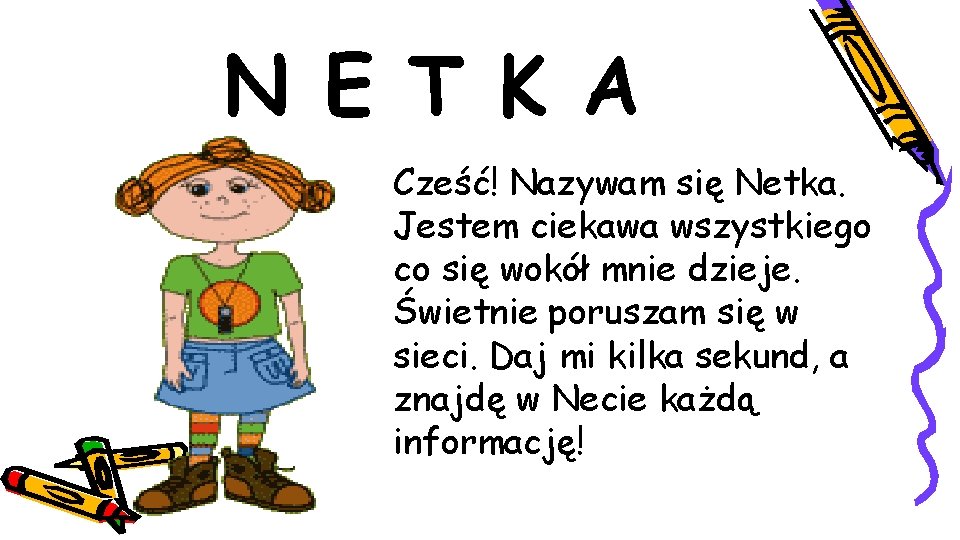 N E T K A Cześć! Nazywam się Netka. Jestem ciekawa wszystkiego co się