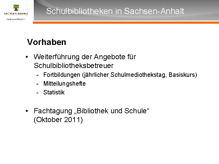 Überschrift Schulbibliotheken in Sachsen-Anhalt Unterüberschrift Vorhaben • Weiterführung der Angebote für Schulbibliotheksbetreuer - Fortbildungen