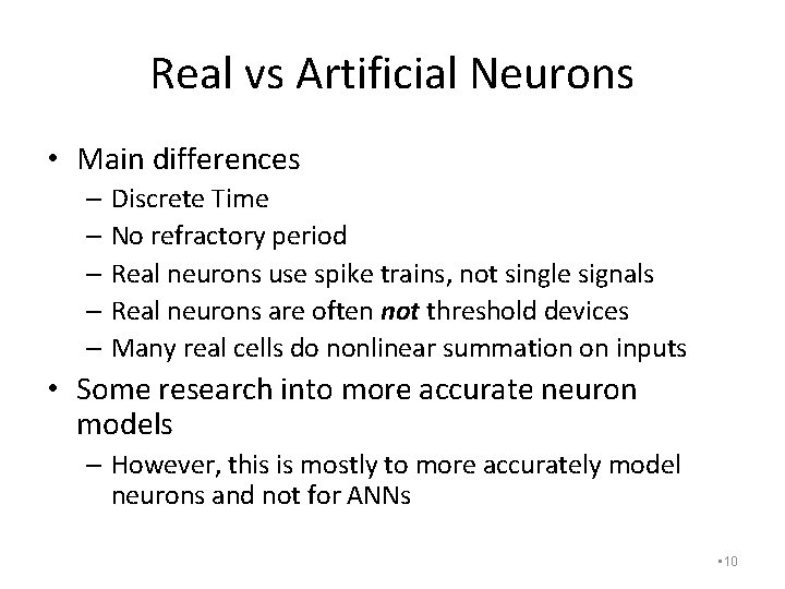 Real vs Artificial Neurons • Main differences – Discrete Time – No refractory period