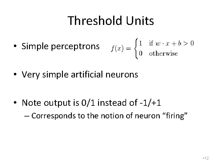 Threshold Units • Simple perceptrons • Very simple artificial neurons • Note output is