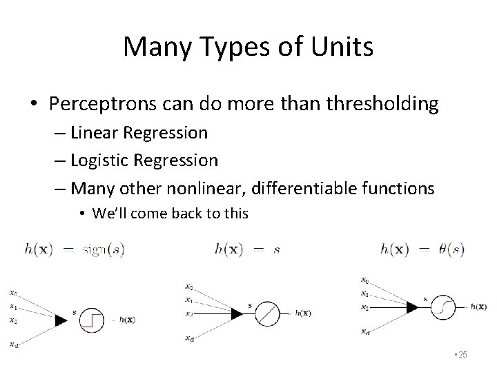 Many Types of Units • Perceptrons can do more than thresholding – Linear Regression