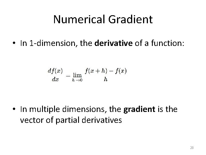 Numerical Gradient • In 1 -dimension, the derivative of a function: • In multiple