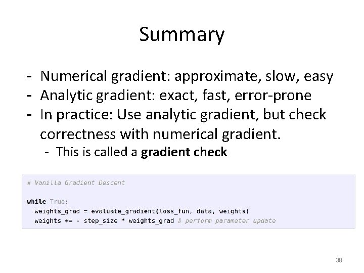 Summary - Numerical gradient: approximate, slow, easy - Analytic gradient: exact, fast, error-prone -