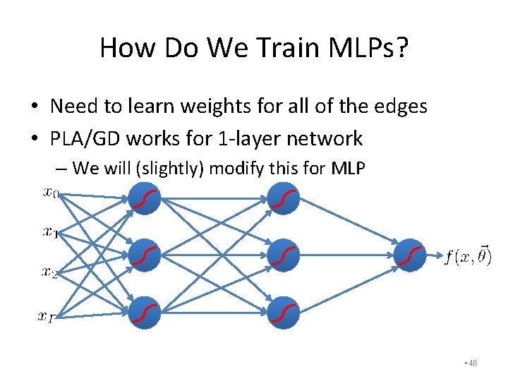 How Do We Train MLPs? • Need to learn weights for all of the
