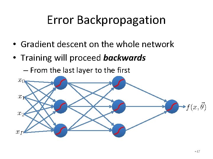 Error Backpropagation • Gradient descent on the whole network • Training will proceed backwards