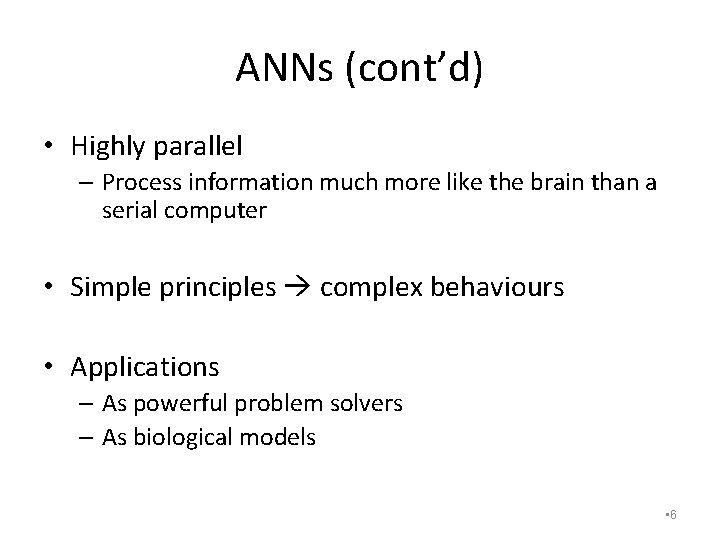 ANNs (cont’d) • Highly parallel – Process information much more like the brain than