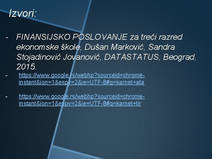 Izvori: - FINANSIJSKO POSLOVANJE za treći razred ekonomske škole, Dušan Marković, Sandra Stojadinović Jovanović,