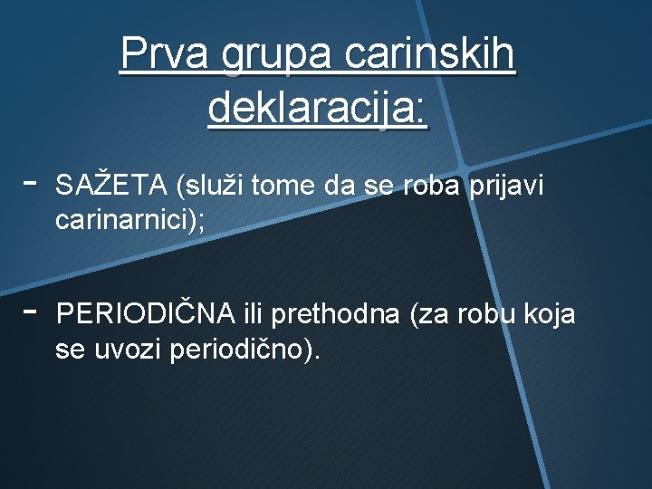 Prva grupa carinskih deklaracija: - SAŽETA (služi tome da se roba prijavi carinarnici); PERIODIČNA