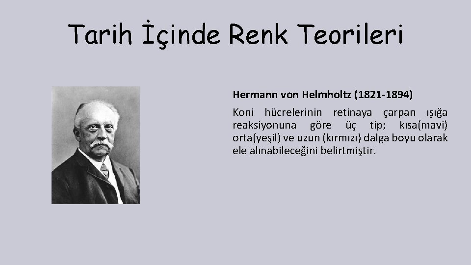 Tarih İçinde Renk Teorileri Hermann von Helmholtz (1821 -1894) Koni hücrelerinin retinaya çarpan ışığa