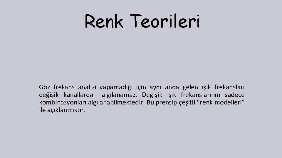 Renk Teorileri Göz frekans analizi yapamadığı için aynı anda gelen ışık frekansları değişik kanallardan