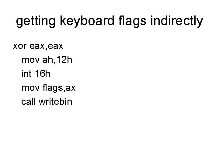 getting keyboard flags indirectly xor eax, eax mov ah, 12 h int 16 h