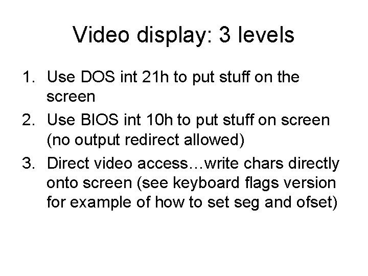 Video display: 3 levels 1. Use DOS int 21 h to put stuff on