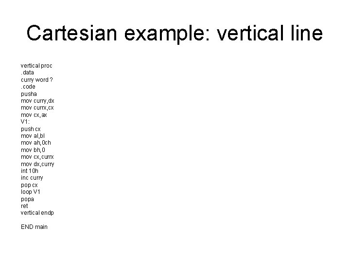 Cartesian example: vertical line vertical proc. data curry word ? . code pusha mov