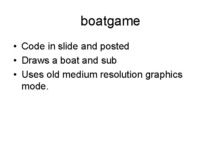 boatgame • Code in slide and posted • Draws a boat and sub •