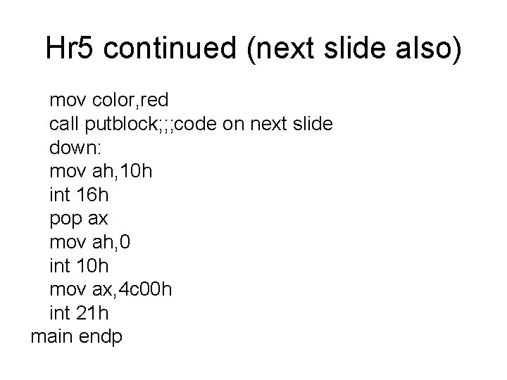 Hr 5 continued (next slide also) mov color, red call putblock; ; ; code