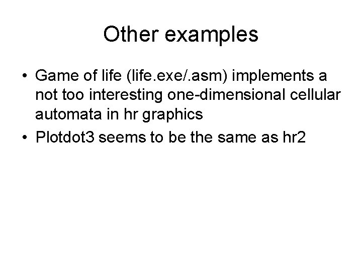 Other examples • Game of life (life. exe/. asm) implements a not too interesting
