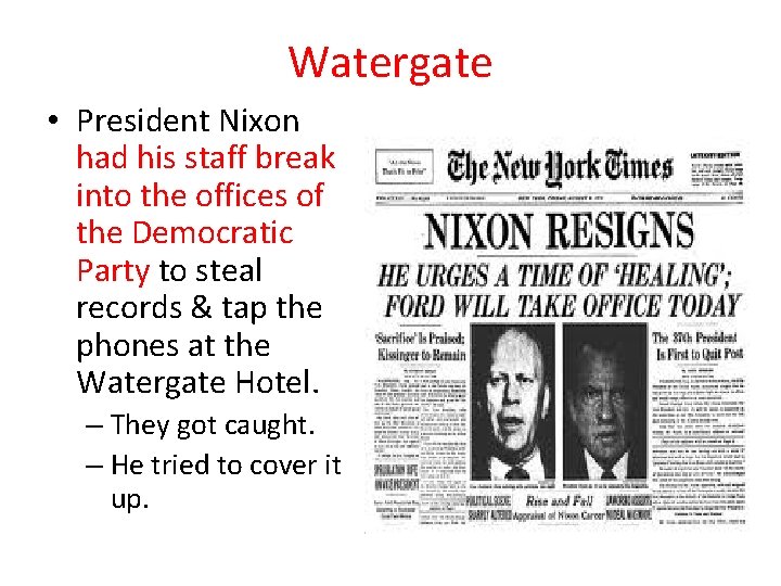 Watergate • President Nixon had his staff break into the offices of the Democratic