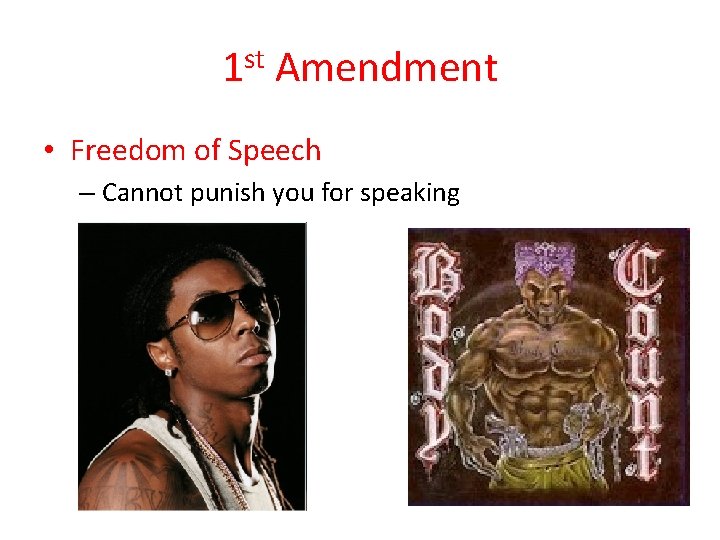 1 st Amendment • Freedom of Speech – Cannot punish you for speaking 