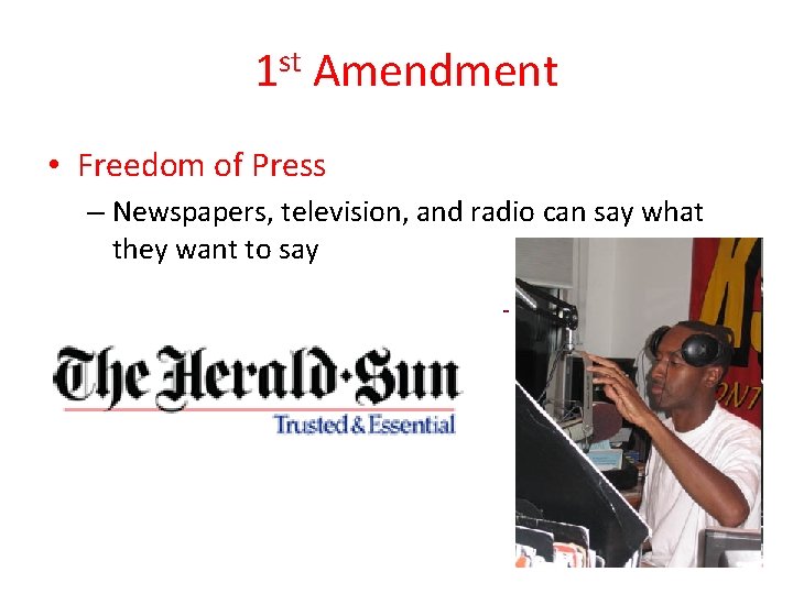 1 st Amendment • Freedom of Press – Newspapers, television, and radio can say
