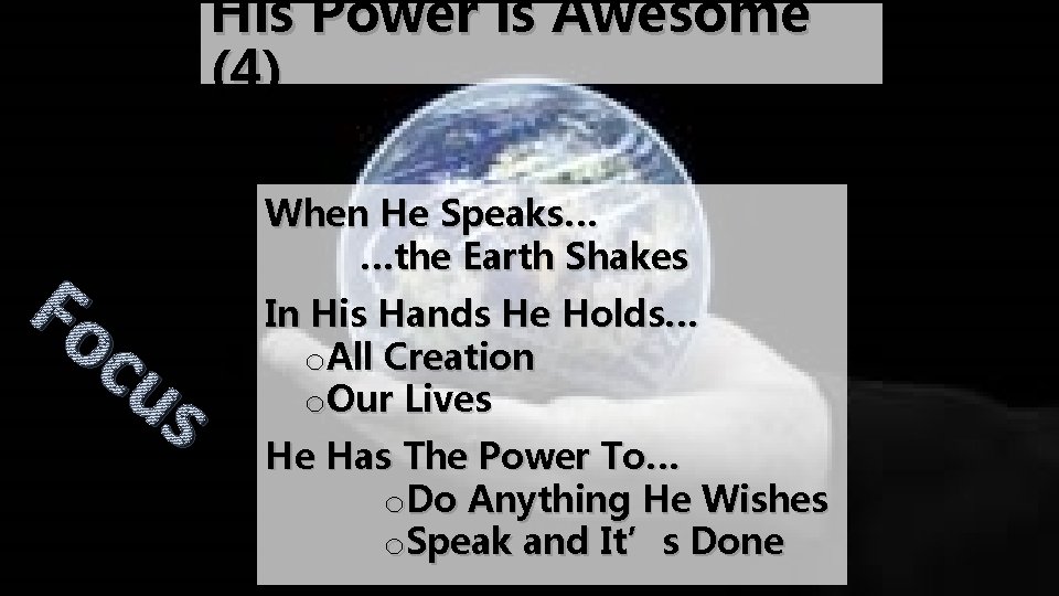 His Power is Awesome (4) Fo cu s When He Speaks… …the Earth Shakes