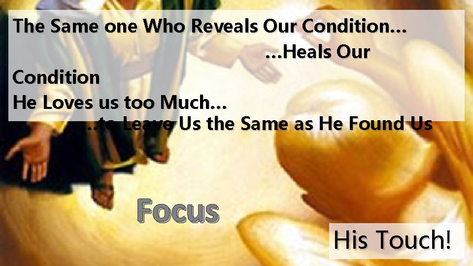 The Same one Who Reveals Our Condition… …Heals Our Condition He Loves us too
