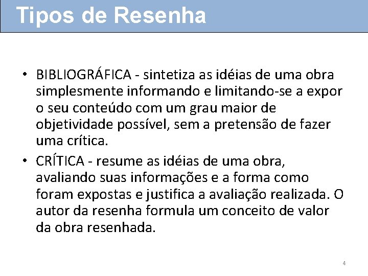 Tipos de Resenha • BIBLIOGRÁFICA - sintetiza as idéias de uma obra simplesmente informando