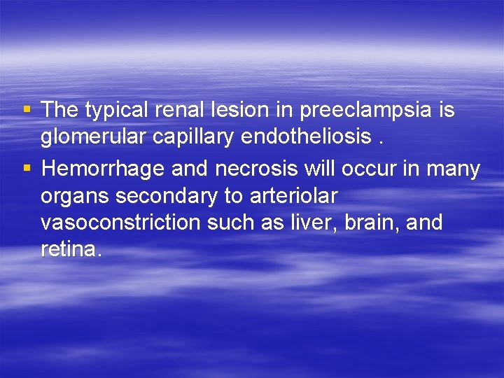 § The typical renal lesion in preeclampsia is glomerular capillary endotheliosis. § Hemorrhage and