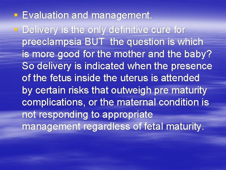 § Evaluation and management. § Delivery is the only definitive cure for preeclampsia BUT