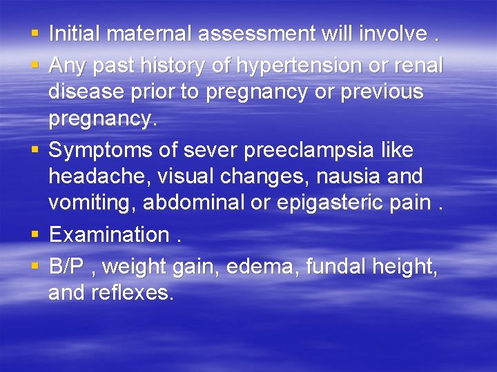 § Initial maternal assessment will involve. § Any past history of hypertension or renal