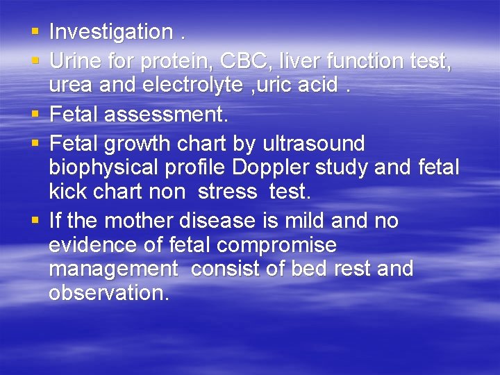 § Investigation. § Urine for protein, CBC, liver function test, urea and electrolyte ,