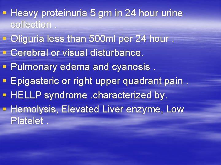 § Heavy proteinuria 5 gm in 24 hour urine collection. § Oliguria less than