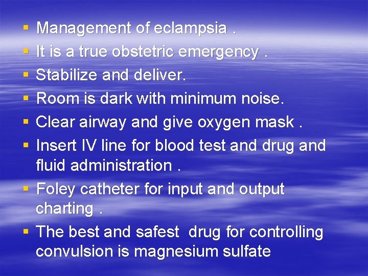 § § § Management of eclampsia. It is a true obstetric emergency. Stabilize and