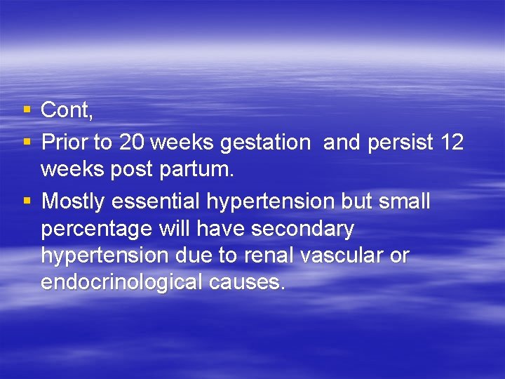 § Cont, § Prior to 20 weeks gestation and persist 12 weeks post partum.