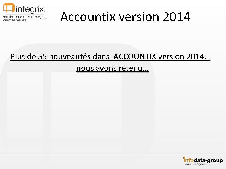 Accountix version 2014 Plus de 55 nouveautés dans ACCOUNTIX version 2014… nous avons retenu…