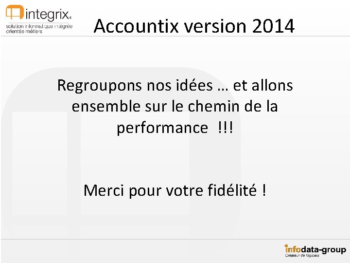 Accountix version 2014 Regroupons nos idées … et allons ensemble sur le chemin de