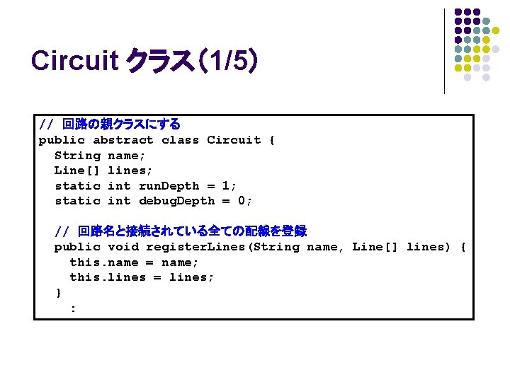 Circuit クラス（1/5） // 回路の親クラスにする public abstract class Circuit { String name; Line[] lines; static