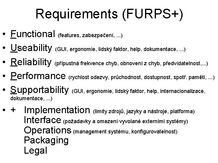 Requirements (FURPS+) • • • Functional (features, zabezpečení, . . . ) Useability (GUI,