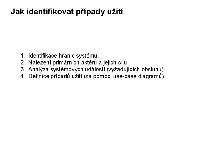 Jak identifikovat případy užití 1. 2. 3. 4. Identifikace hranic systému. Nalezení primárních aktérů