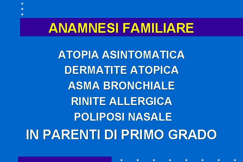 ANAMNESI FAMILIARE ATOPIA ASINTOMATICA DERMATITE ATOPICA ASMA BRONCHIALE RINITE ALLERGICA POLIPOSI NASALE IN PARENTI