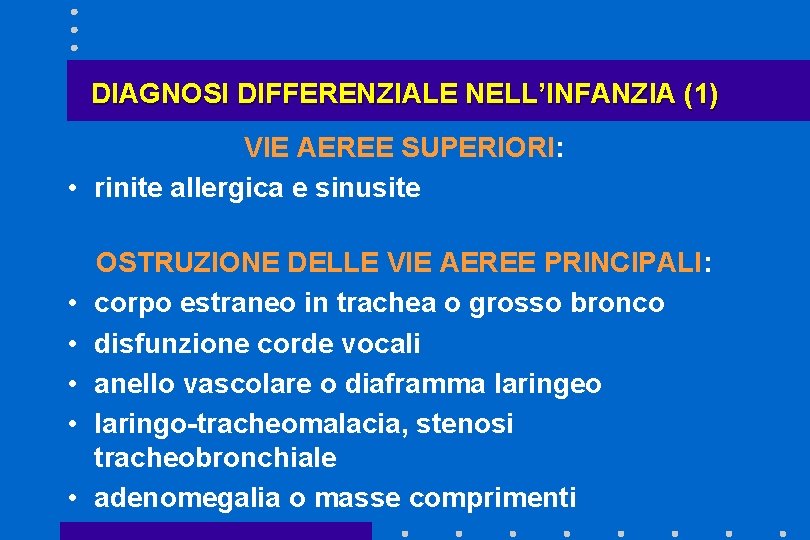 DIAGNOSI DIFFERENZIALE NELL’INFANZIA (1) VIE AEREE SUPERIORI: • rinite allergica e sinusite • •