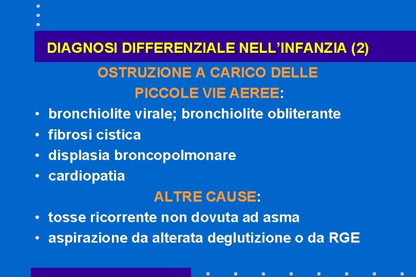 DIAGNOSI DIFFERENZIALE NELL’INFANZIA (2) • • • OSTRUZIONE A CARICO DELLE PICCOLE VIE AEREE: