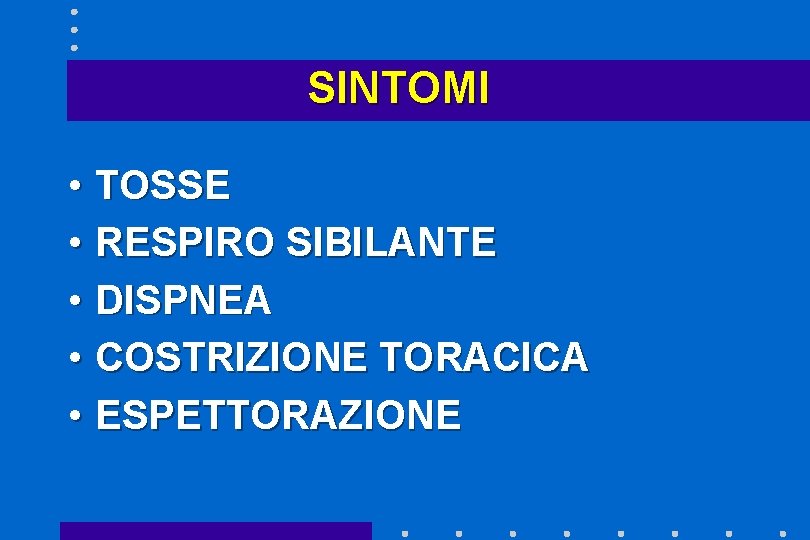 SINTOMI • TOSSE • RESPIRO SIBILANTE • DISPNEA • COSTRIZIONE TORACICA • ESPETTORAZIONE 