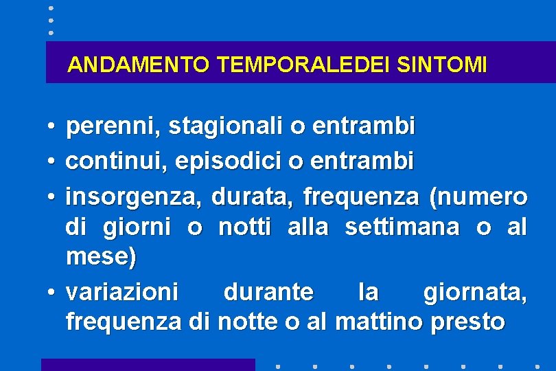 ANDAMENTO TEMPORALEDEI SINTOMI • • • perenni, stagionali o entrambi continui, episodici o entrambi