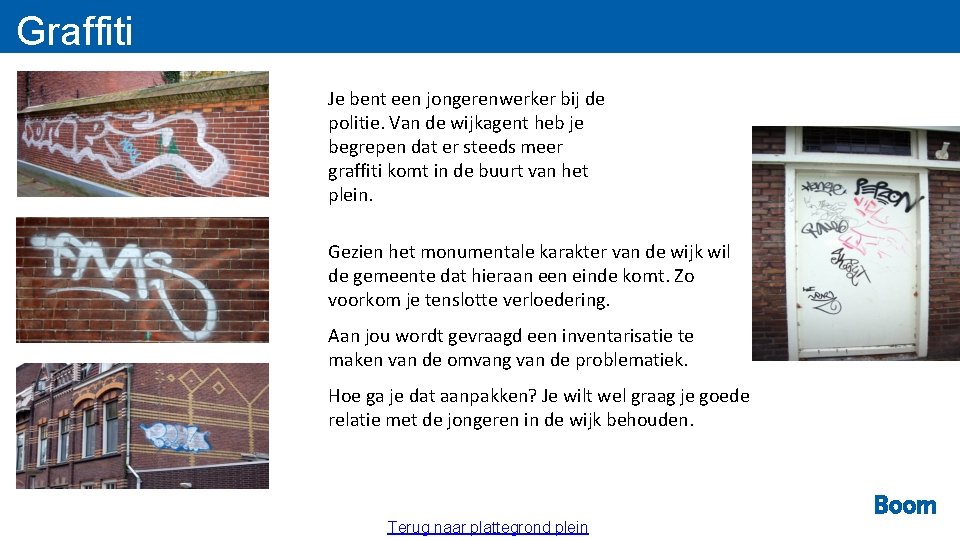 Graffiti Je bent een jongerenwerker bij de politie. Van de wijkagent heb je begrepen